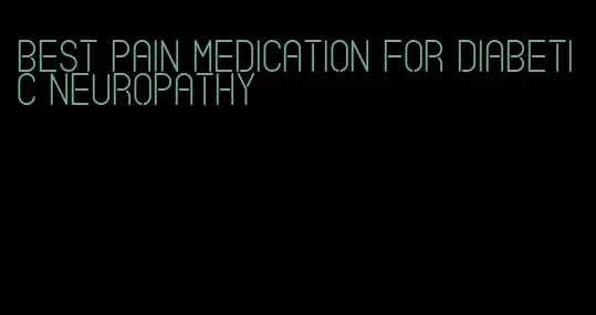 best pain medication for diabetic neuropathy