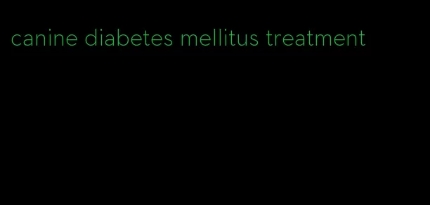 canine diabetes mellitus treatment