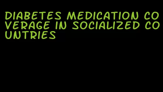 diabetes medication coverage in socialized countries