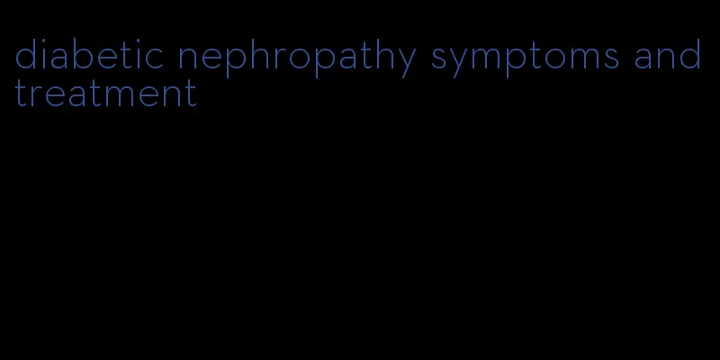 diabetic nephropathy symptoms and treatment