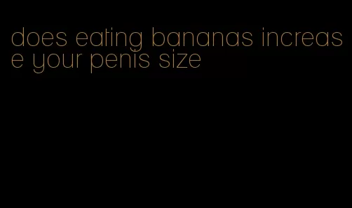 does eating bananas increase your penis size
