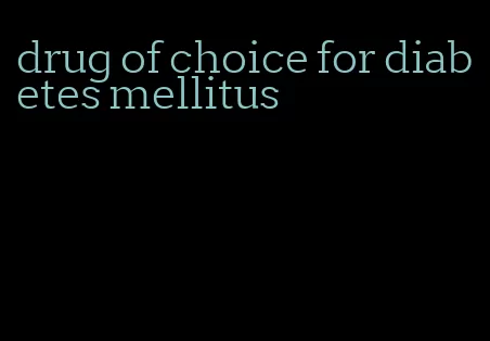 drug of choice for diabetes mellitus