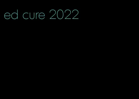 ed cure 2022