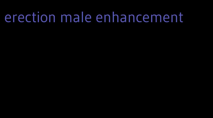 erection male enhancement