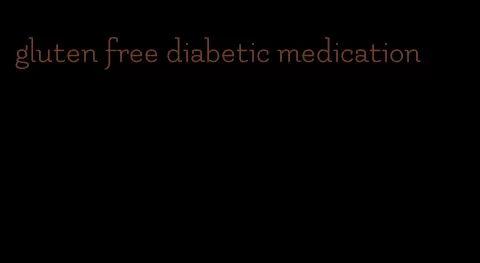 gluten free diabetic medication