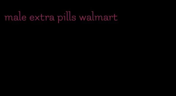 male extra pills walmart