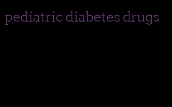 pediatric diabetes drugs