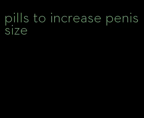 pills to increase penis size