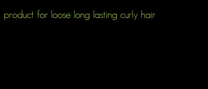 product for loose long lasting curly hair
