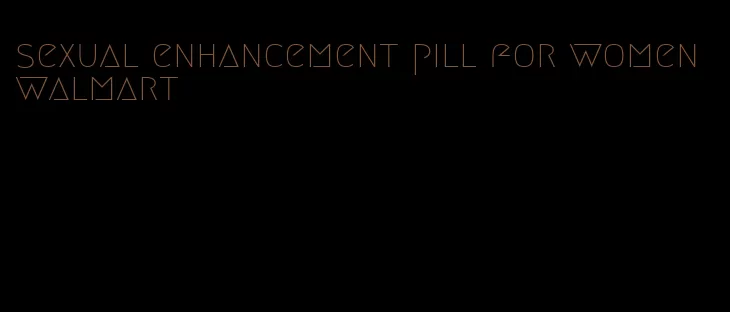 sexual enhancement pill for women walmart
