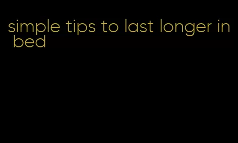 simple tips to last longer in bed