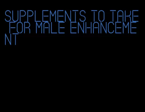 supplements to take for male enhancement