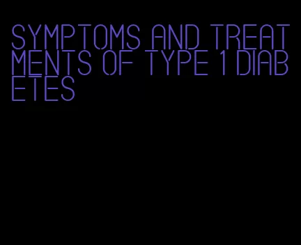symptoms and treatments of type 1 diabetes