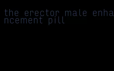 the erector male enhancement pill