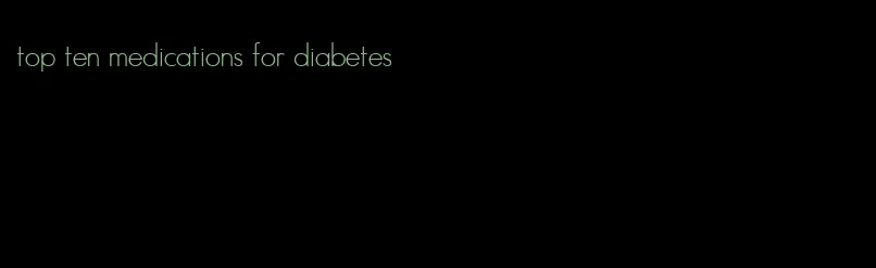 top ten medications for diabetes
