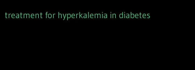 treatment for hyperkalemia in diabetes