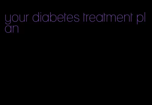 your diabetes treatment plan